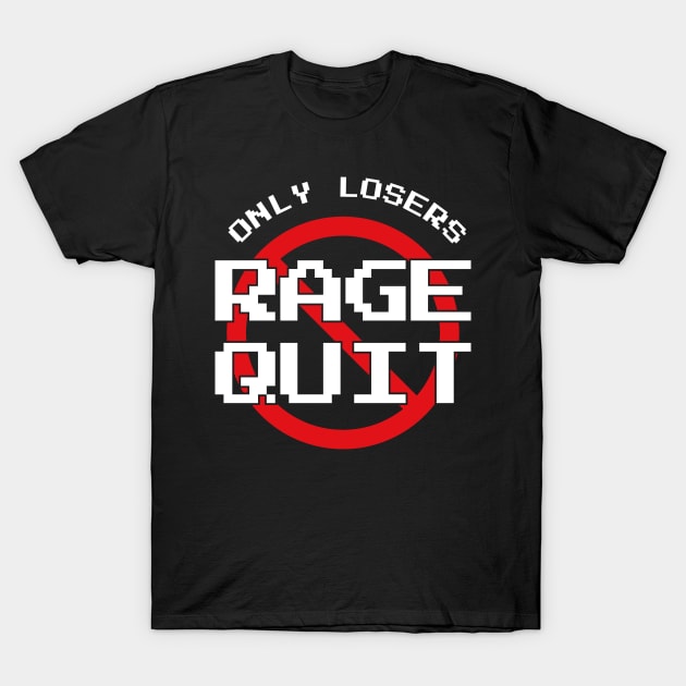 Only Losers Rage Quit Video Games Fan T-Shirt by atomguy